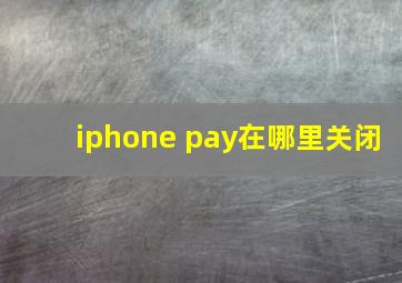 iphone pay在哪里关闭